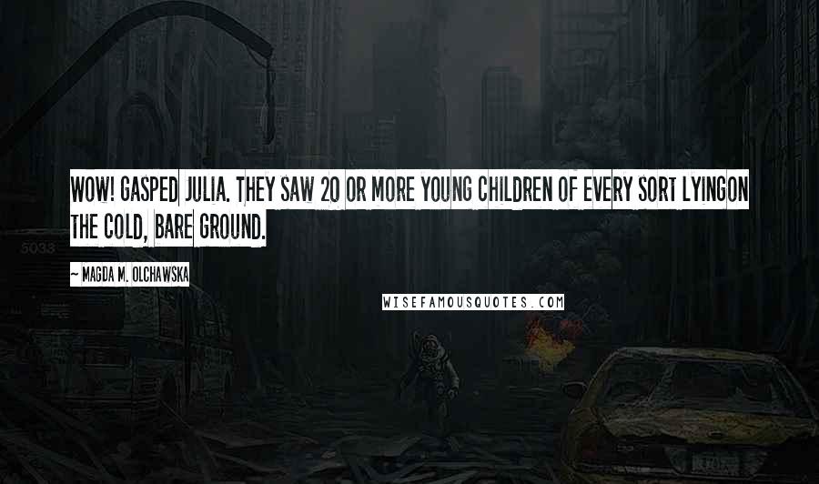 Magda M. Olchawska Quotes: Wow! gasped Julia. They saw 20 or more young children of every sort lyingon the cold, bare ground.