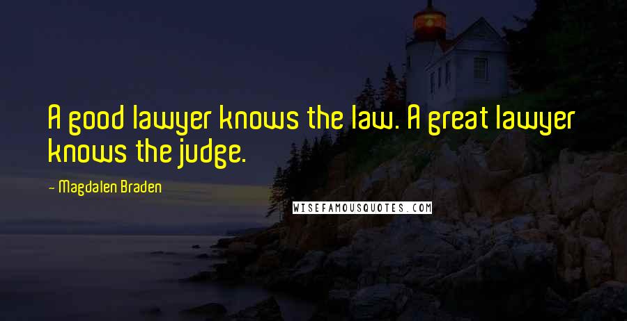 Magdalen Braden Quotes: A good lawyer knows the law. A great lawyer knows the judge.