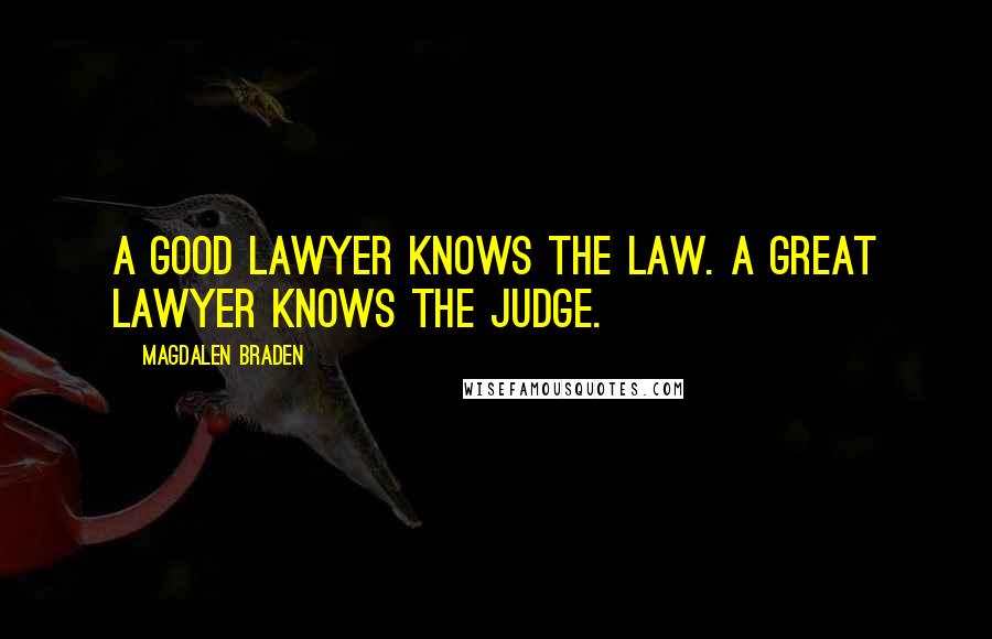 Magdalen Braden Quotes: A good lawyer knows the law. A great lawyer knows the judge.