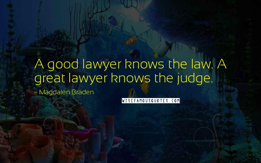 Magdalen Braden Quotes: A good lawyer knows the law. A great lawyer knows the judge.