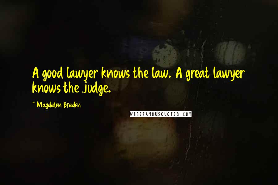 Magdalen Braden Quotes: A good lawyer knows the law. A great lawyer knows the judge.