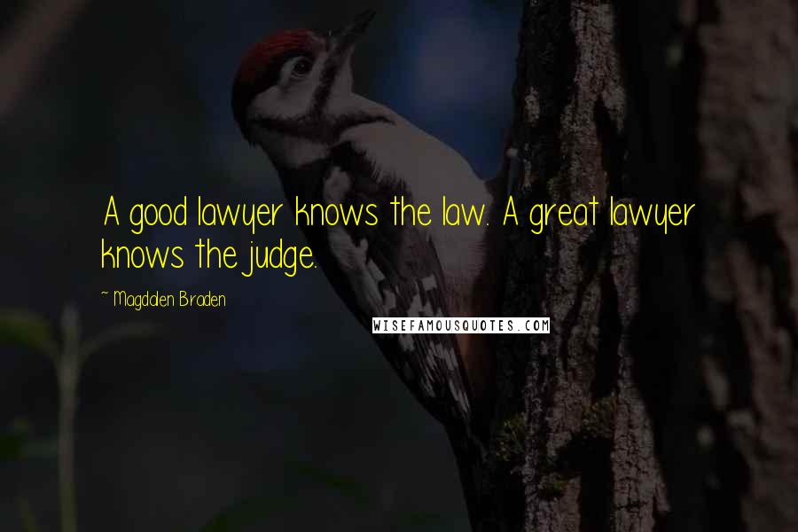 Magdalen Braden Quotes: A good lawyer knows the law. A great lawyer knows the judge.