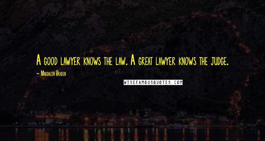 Magdalen Braden Quotes: A good lawyer knows the law. A great lawyer knows the judge.