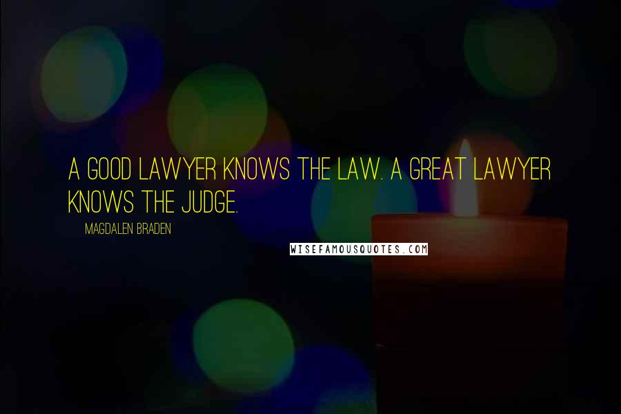 Magdalen Braden Quotes: A good lawyer knows the law. A great lawyer knows the judge.