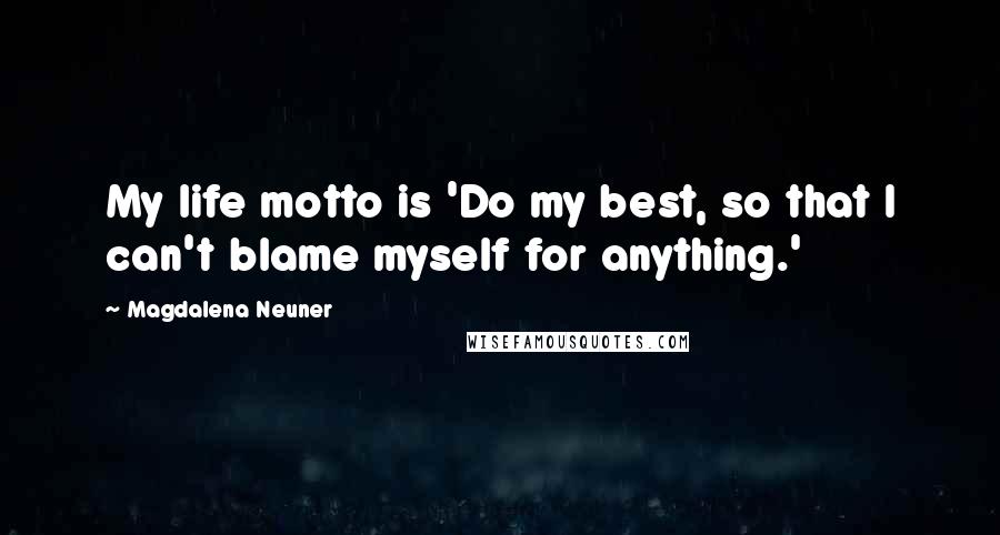 Magdalena Neuner Quotes: My life motto is 'Do my best, so that I can't blame myself for anything.'