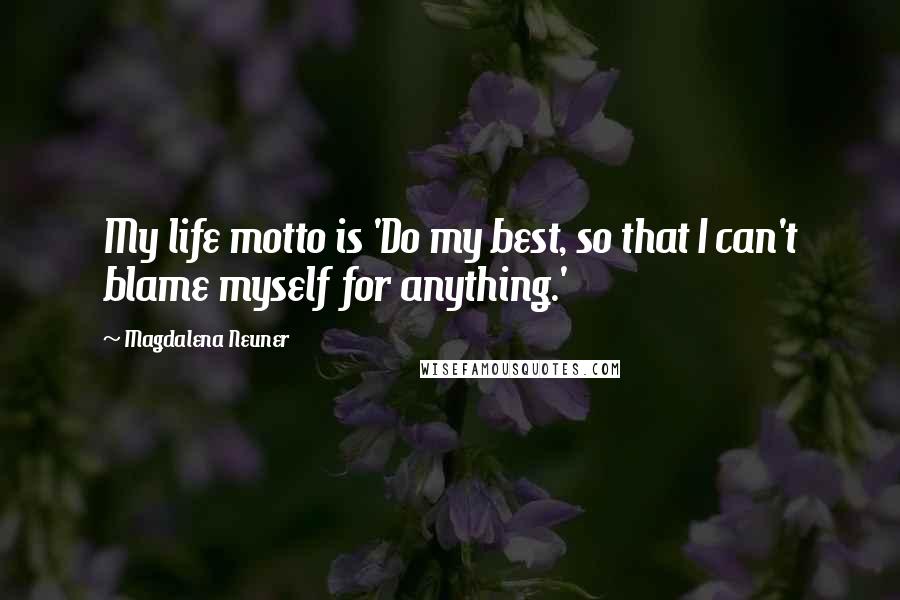 Magdalena Neuner Quotes: My life motto is 'Do my best, so that I can't blame myself for anything.'