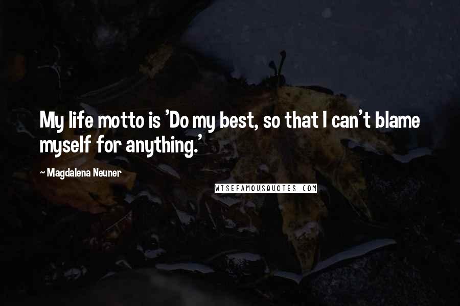 Magdalena Neuner Quotes: My life motto is 'Do my best, so that I can't blame myself for anything.'