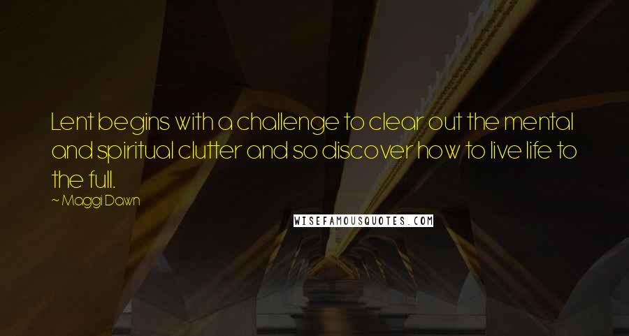 Maggi Dawn Quotes: Lent begins with a challenge to clear out the mental and spiritual clutter and so discover how to live life to the full.