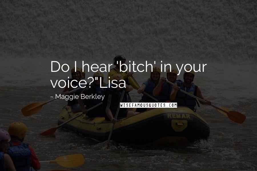 Maggie Berkley Quotes: Do I hear 'bitch' in your voice?"Lisa