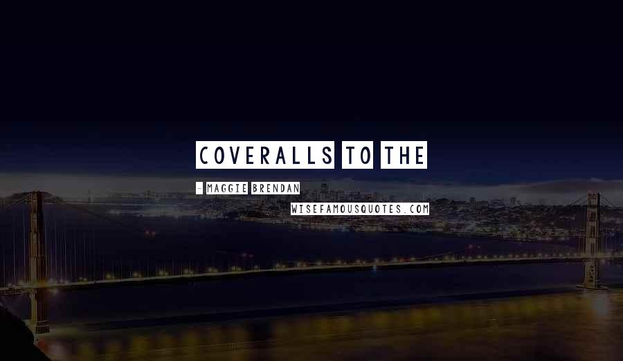 Maggie Brendan Quotes: coveralls to the