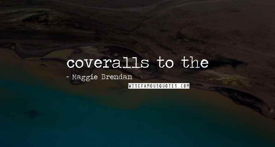Maggie Brendan Quotes: coveralls to the