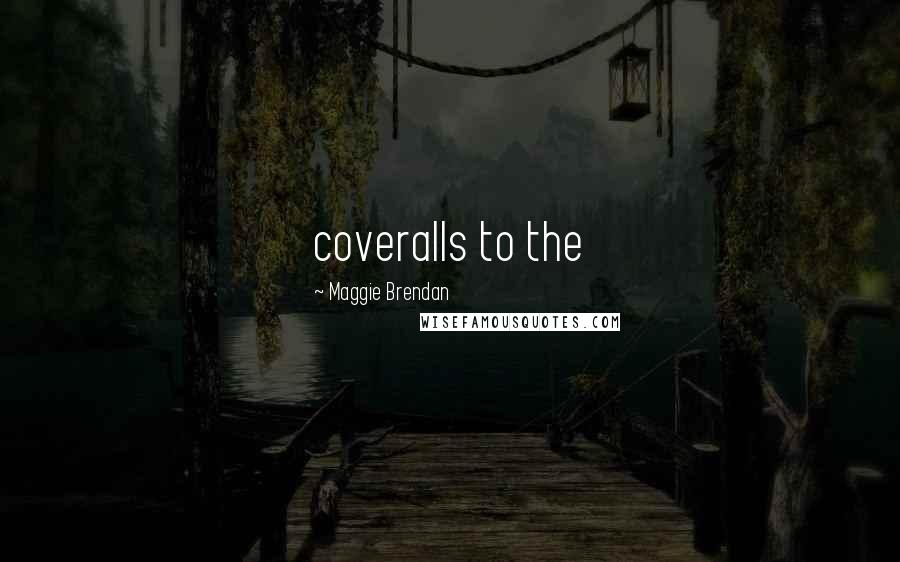 Maggie Brendan Quotes: coveralls to the