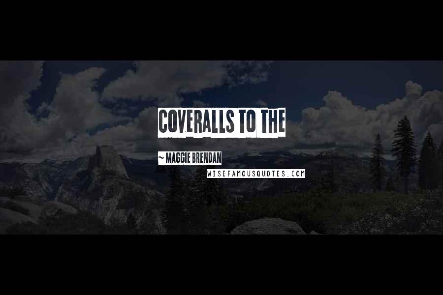 Maggie Brendan Quotes: coveralls to the