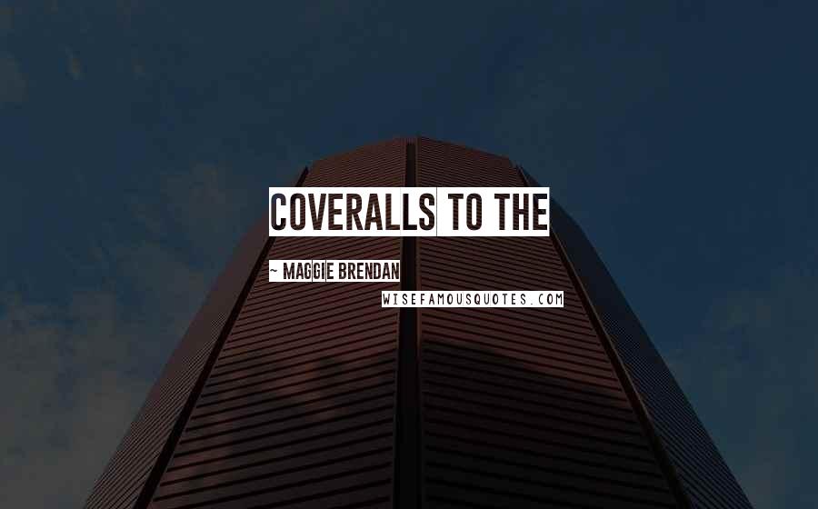 Maggie Brendan Quotes: coveralls to the
