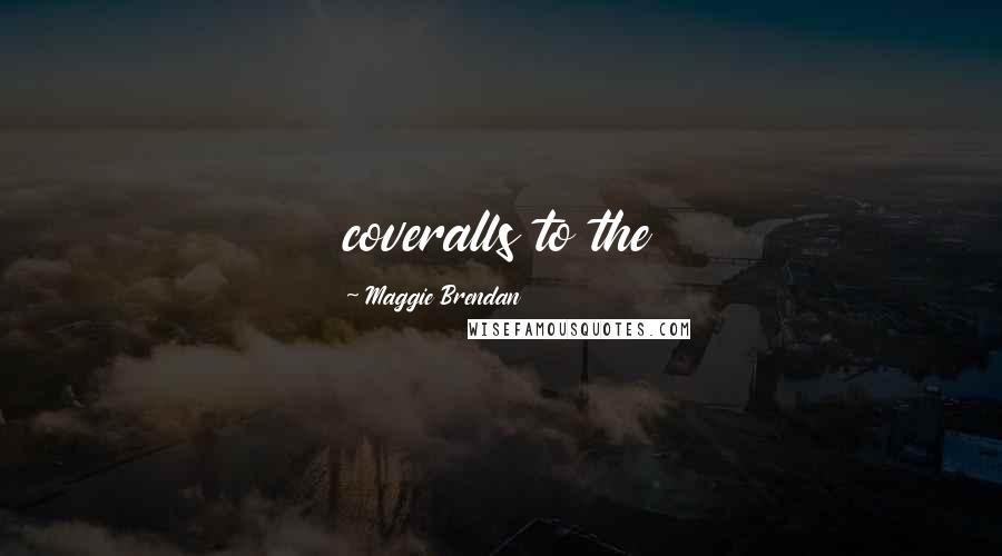 Maggie Brendan Quotes: coveralls to the