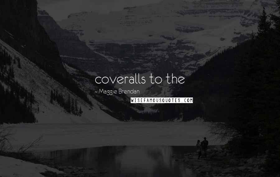 Maggie Brendan Quotes: coveralls to the