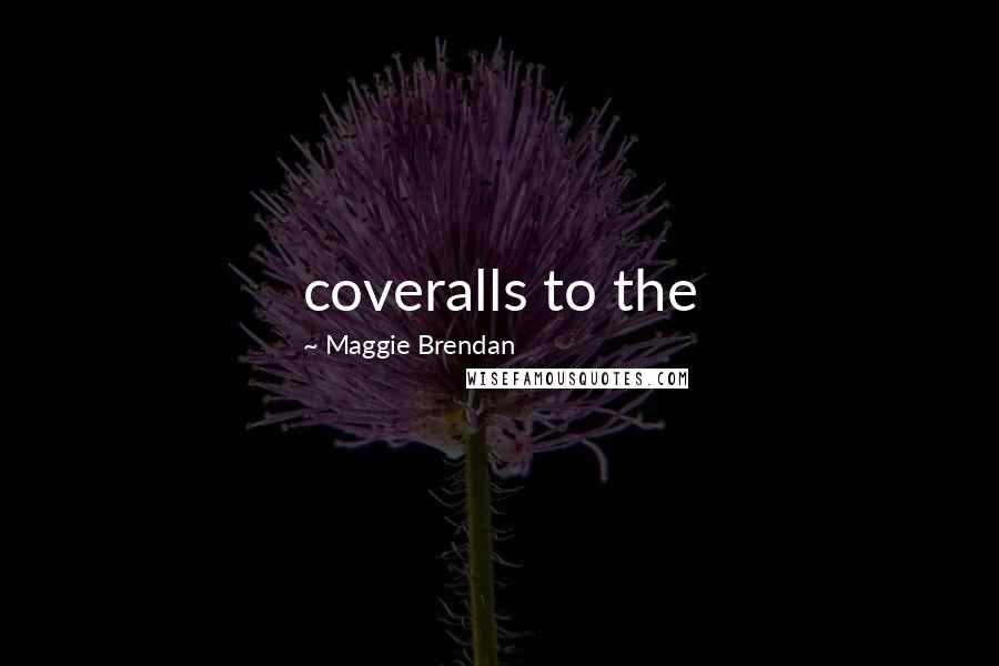 Maggie Brendan Quotes: coveralls to the
