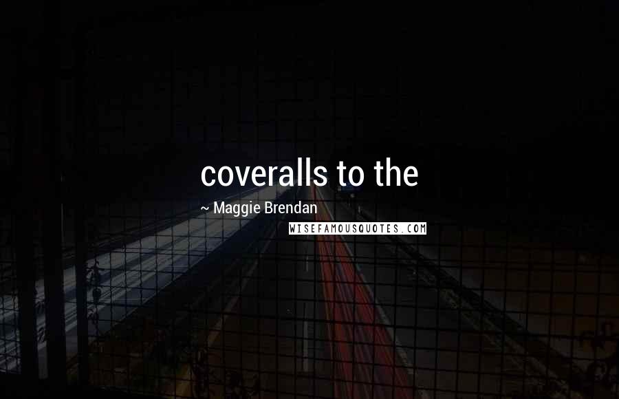 Maggie Brendan Quotes: coveralls to the