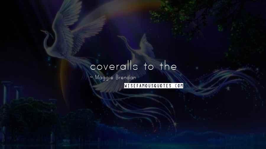 Maggie Brendan Quotes: coveralls to the