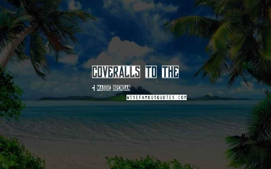 Maggie Brendan Quotes: coveralls to the
