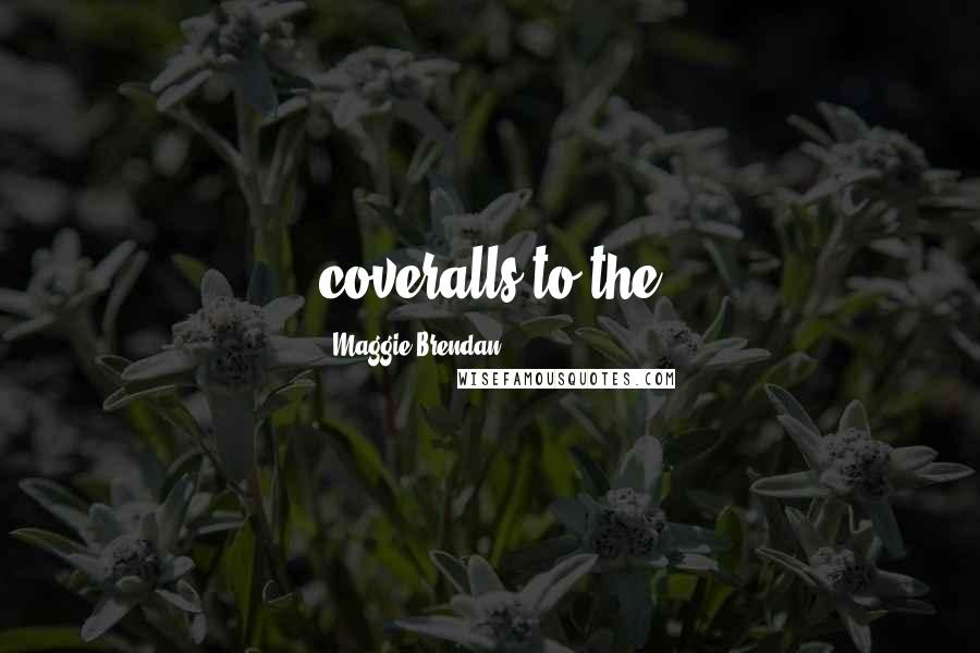 Maggie Brendan Quotes: coveralls to the