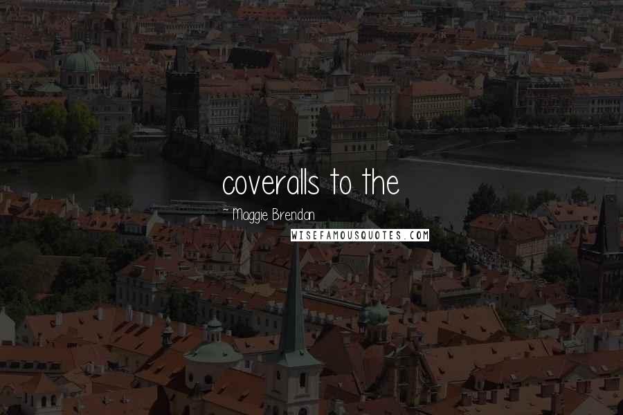 Maggie Brendan Quotes: coveralls to the