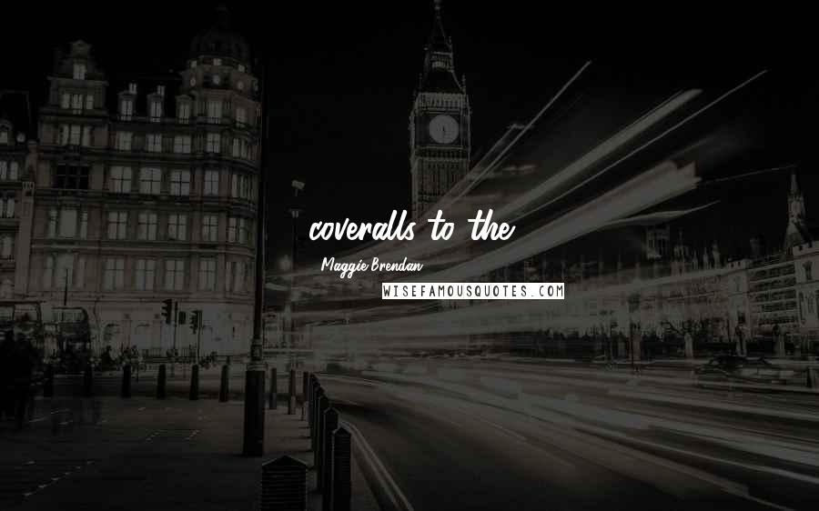 Maggie Brendan Quotes: coveralls to the
