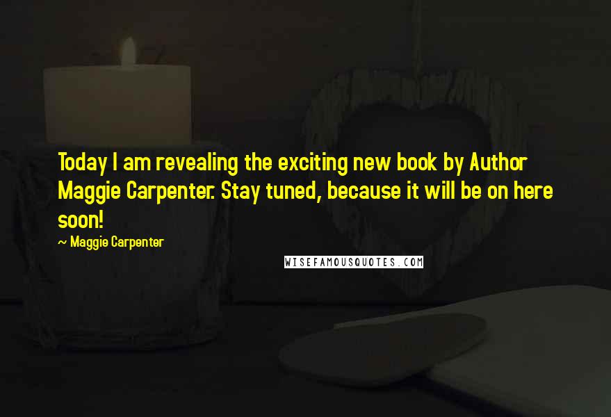 Maggie Carpenter Quotes: Today I am revealing the exciting new book by Author Maggie Carpenter. Stay tuned, because it will be on here soon!