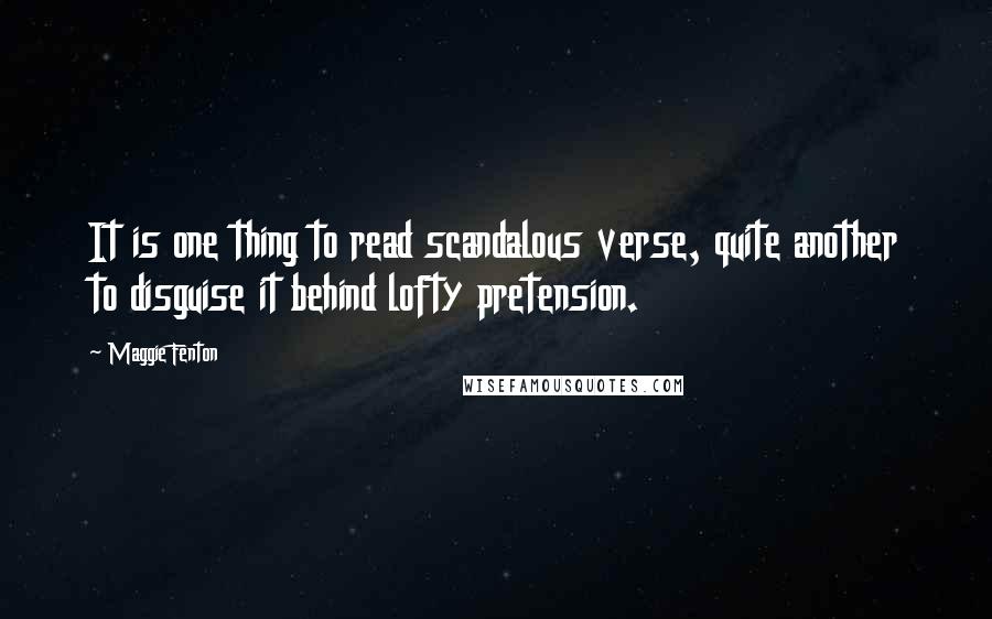 Maggie Fenton Quotes: It is one thing to read scandalous verse, quite another to disguise it behind lofty pretension.