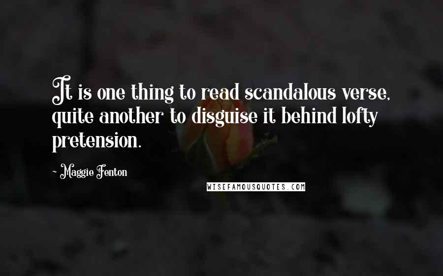 Maggie Fenton Quotes: It is one thing to read scandalous verse, quite another to disguise it behind lofty pretension.