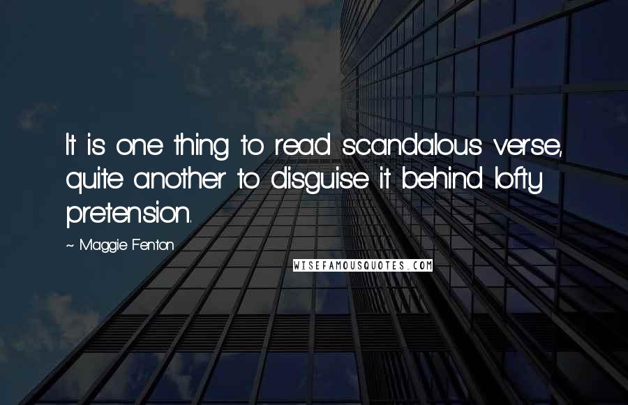 Maggie Fenton Quotes: It is one thing to read scandalous verse, quite another to disguise it behind lofty pretension.