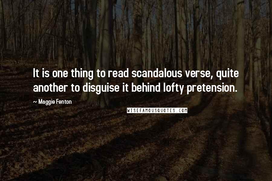 Maggie Fenton Quotes: It is one thing to read scandalous verse, quite another to disguise it behind lofty pretension.