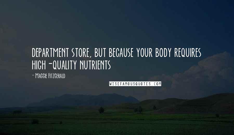 Maggie Fitzgerald Quotes: department store, but because your body requires high-quality nutrients