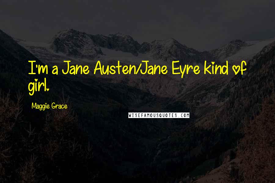 Maggie Grace Quotes: I'm a Jane Austen/Jane Eyre kind of girl.