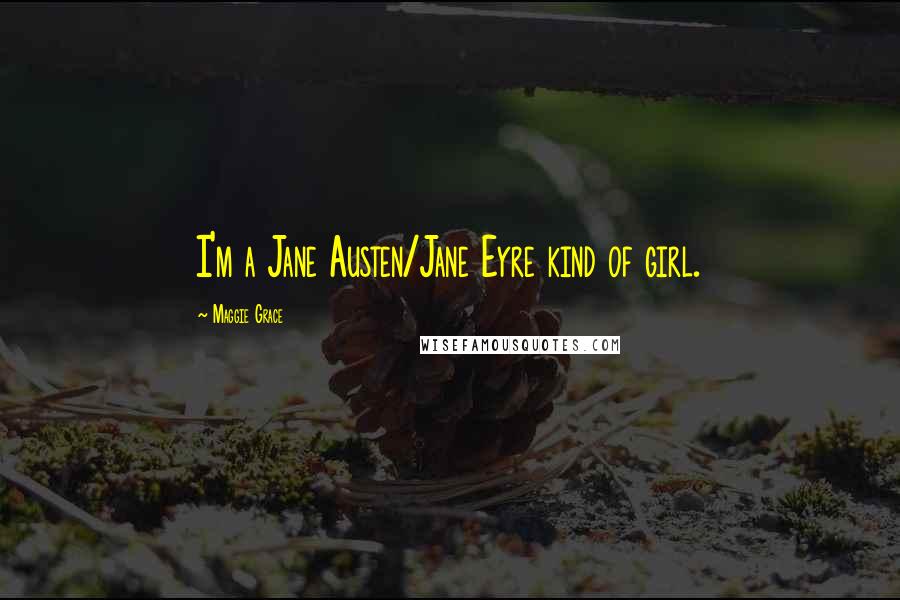 Maggie Grace Quotes: I'm a Jane Austen/Jane Eyre kind of girl.