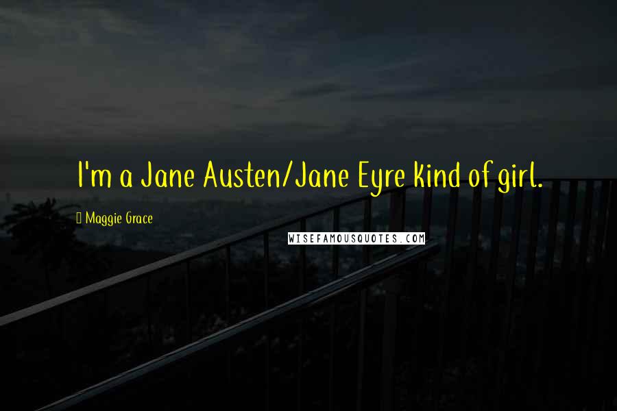 Maggie Grace Quotes: I'm a Jane Austen/Jane Eyre kind of girl.