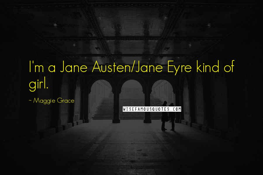 Maggie Grace Quotes: I'm a Jane Austen/Jane Eyre kind of girl.