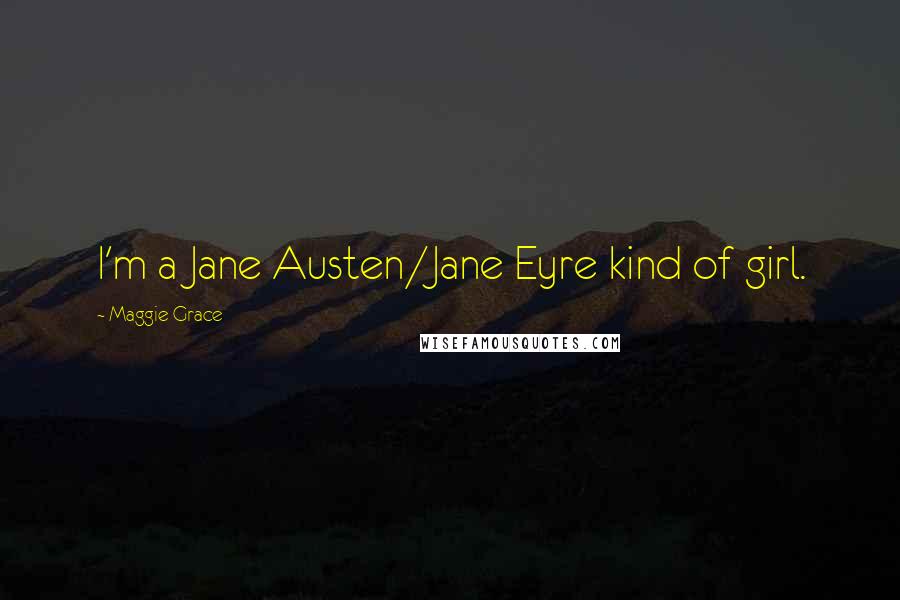 Maggie Grace Quotes: I'm a Jane Austen/Jane Eyre kind of girl.