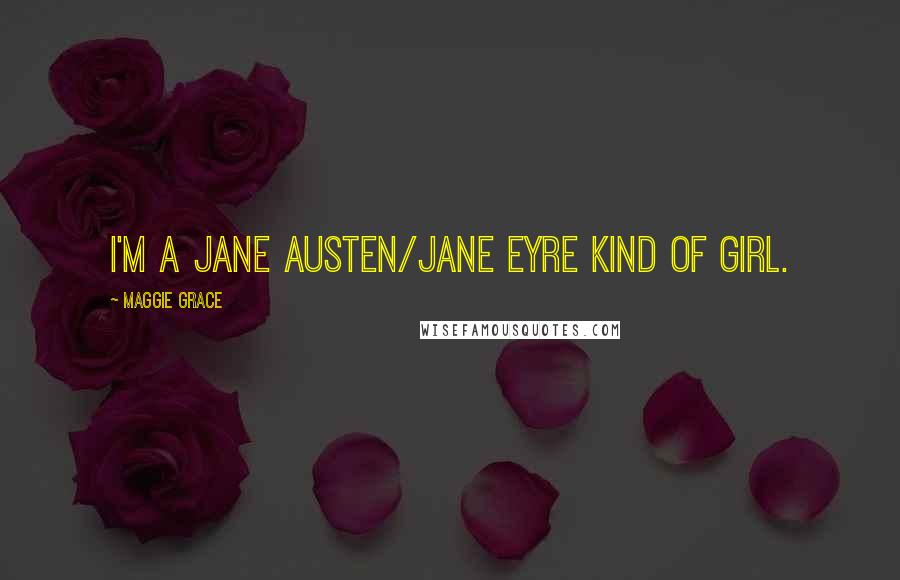 Maggie Grace Quotes: I'm a Jane Austen/Jane Eyre kind of girl.