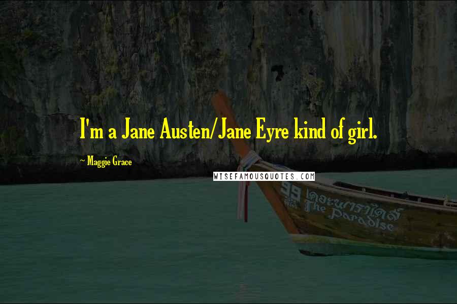Maggie Grace Quotes: I'm a Jane Austen/Jane Eyre kind of girl.