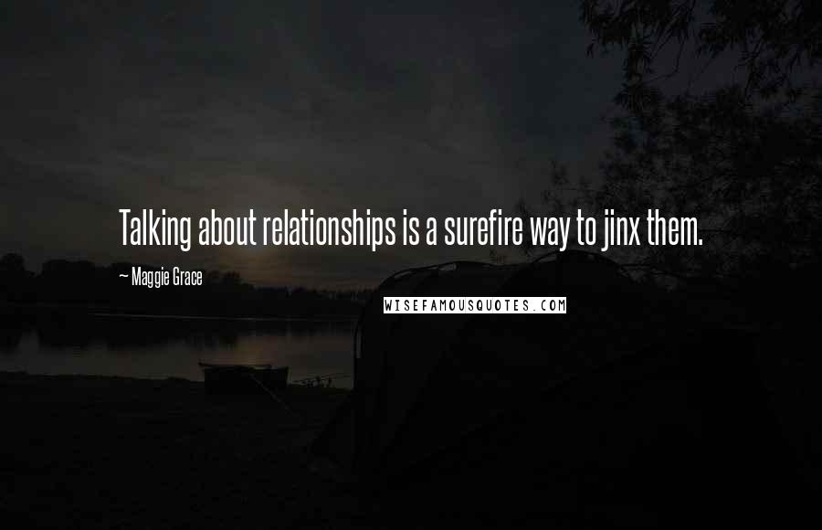 Maggie Grace Quotes: Talking about relationships is a surefire way to jinx them.