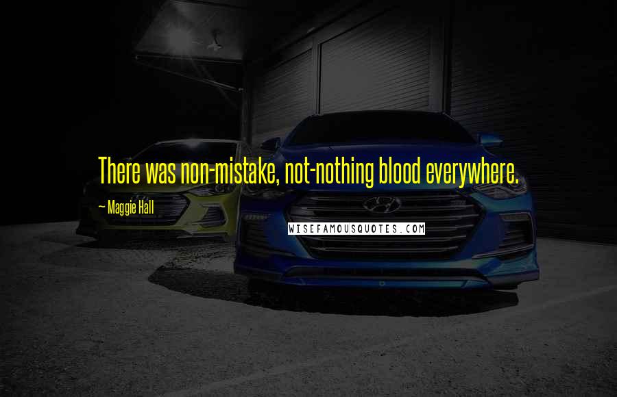 Maggie Hall Quotes: There was non-mistake, not-nothing blood everywhere.