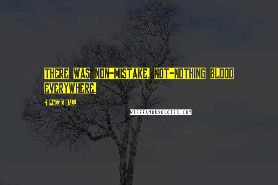 Maggie Hall Quotes: There was non-mistake, not-nothing blood everywhere.