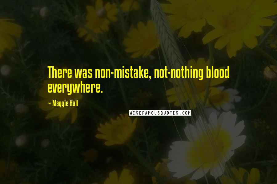 Maggie Hall Quotes: There was non-mistake, not-nothing blood everywhere.