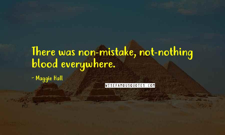 Maggie Hall Quotes: There was non-mistake, not-nothing blood everywhere.