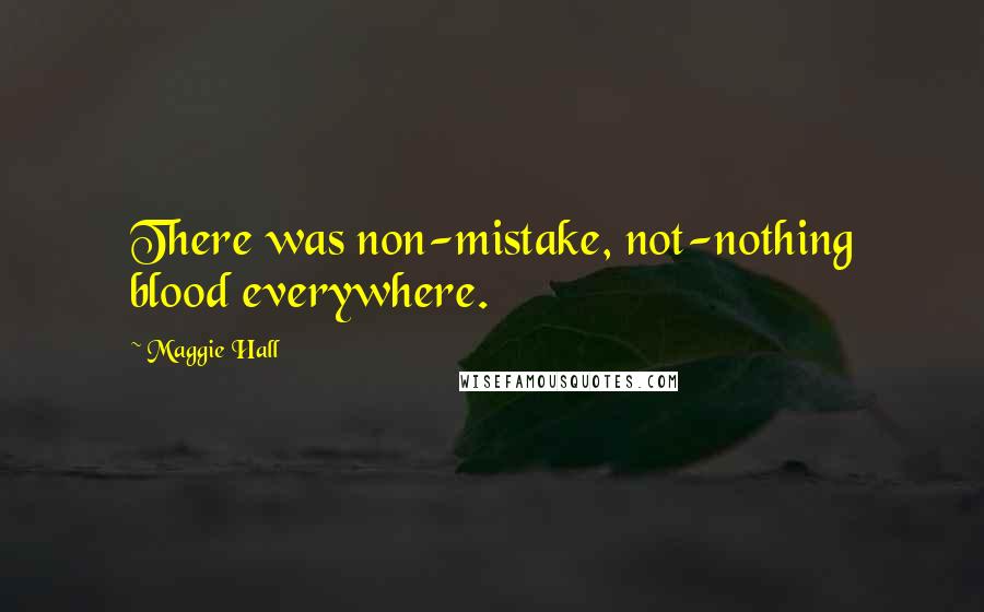 Maggie Hall Quotes: There was non-mistake, not-nothing blood everywhere.
