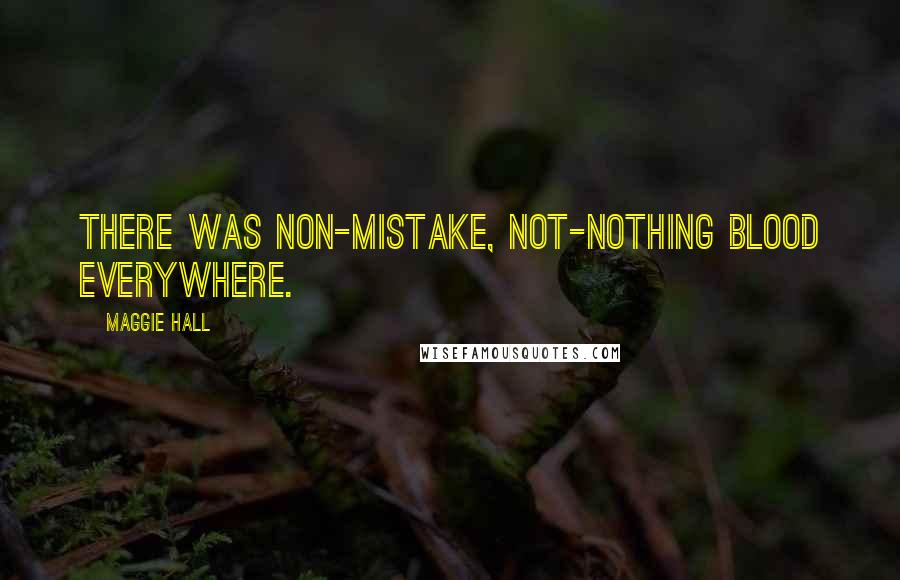 Maggie Hall Quotes: There was non-mistake, not-nothing blood everywhere.