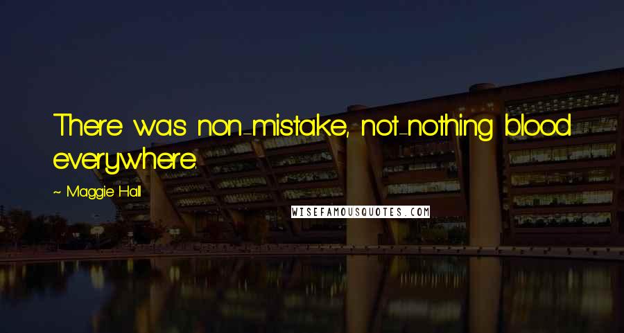 Maggie Hall Quotes: There was non-mistake, not-nothing blood everywhere.