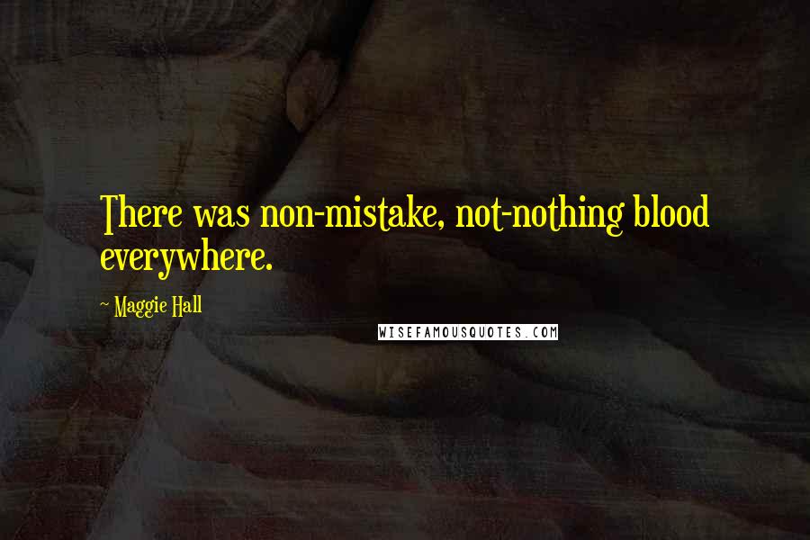 Maggie Hall Quotes: There was non-mistake, not-nothing blood everywhere.