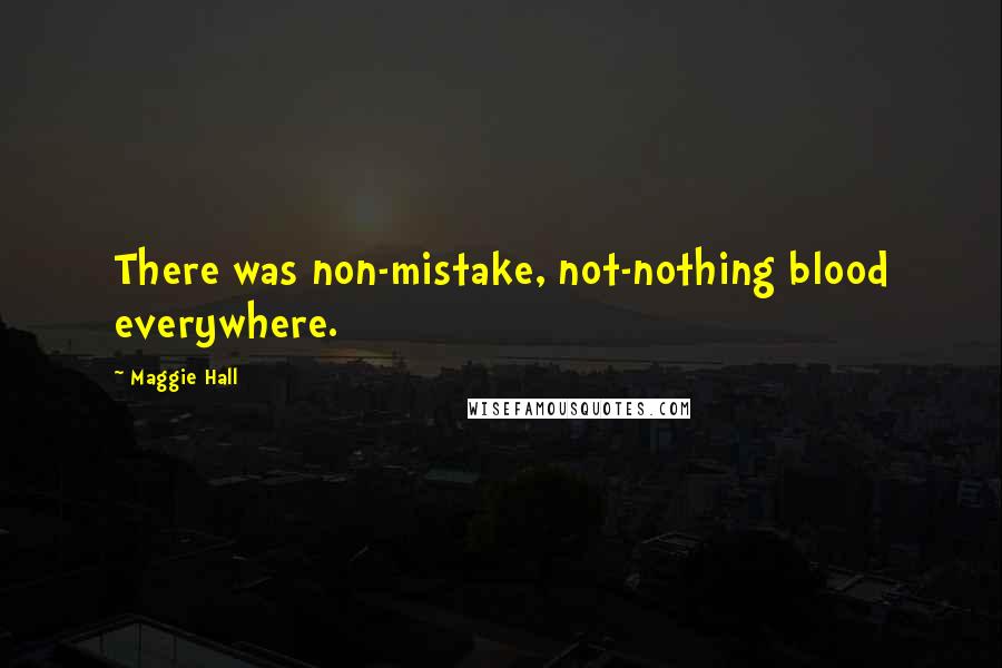 Maggie Hall Quotes: There was non-mistake, not-nothing blood everywhere.